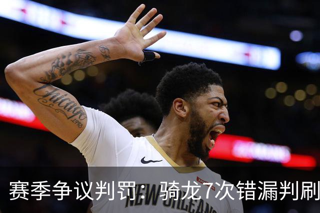 赛季争议判罚：骑龙7次错漏判刷新底线 哈登绝杀被打手KD违规暂停